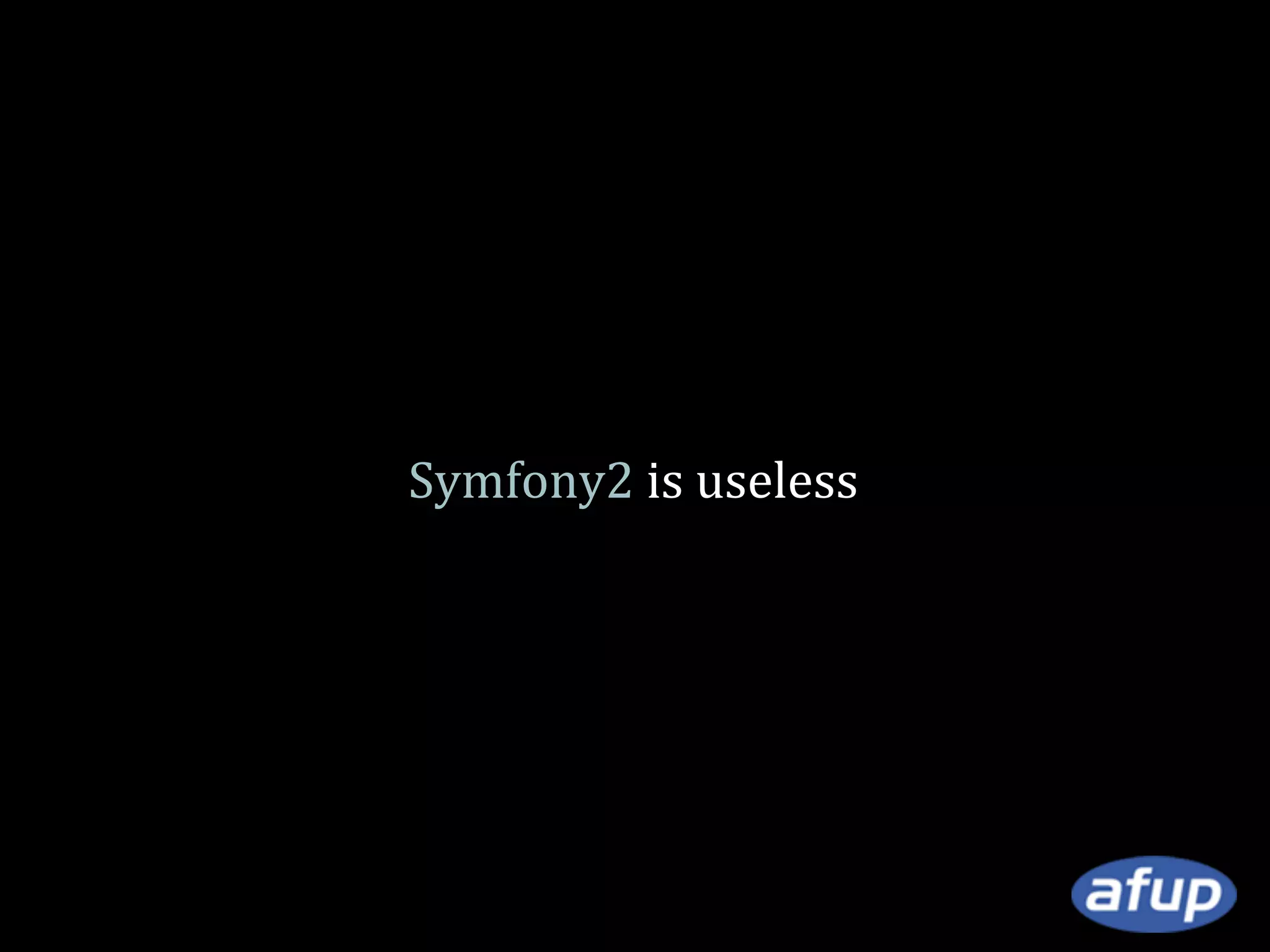 Symfony2 is useless

 