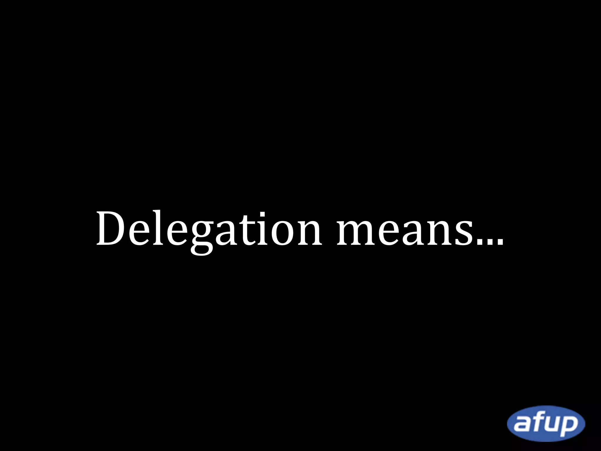 Delegation means...

 