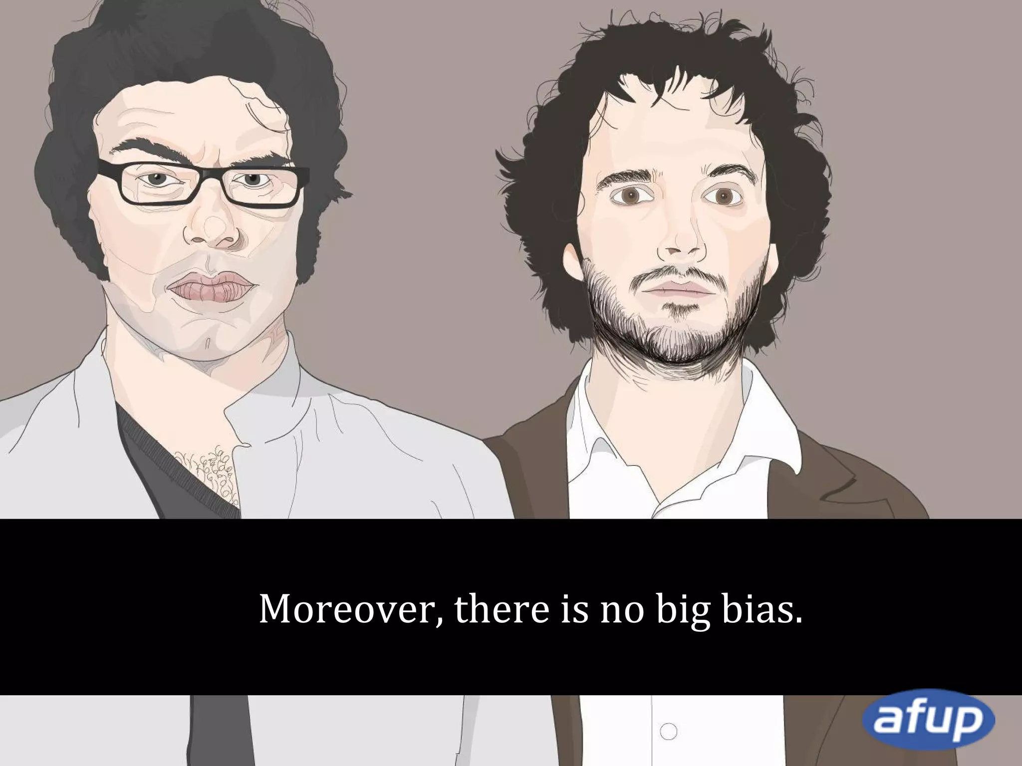 Moreover, there is no big bias.

 