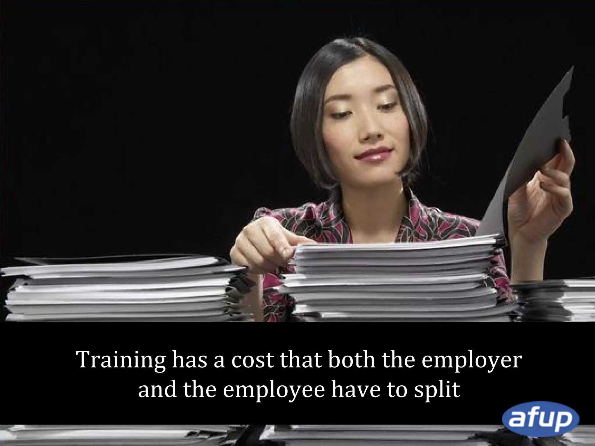 Training has a cost that both the employer
and the employee have to split

 