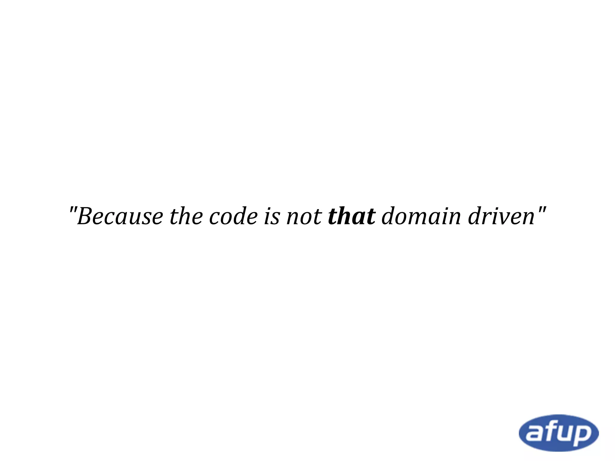 "Because the code is not that domain driven"

 