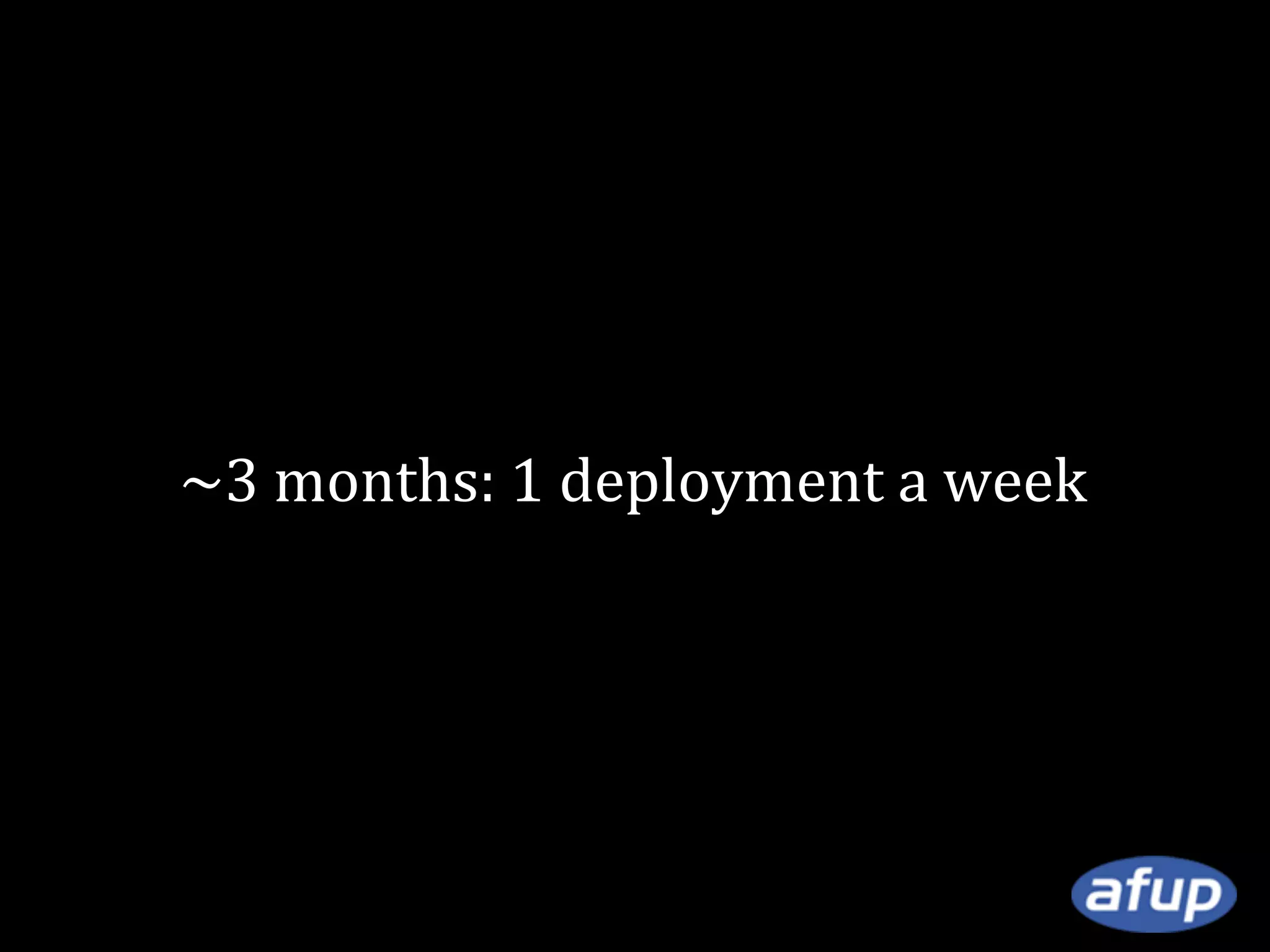 ~3 months: 1 deployment a week

 