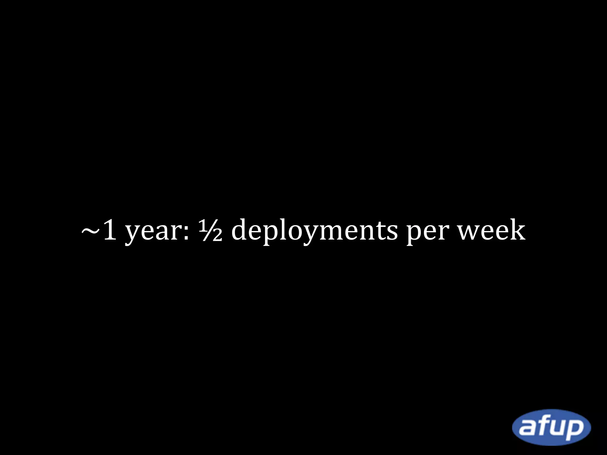 ~1 year: ½ deployments per week

 