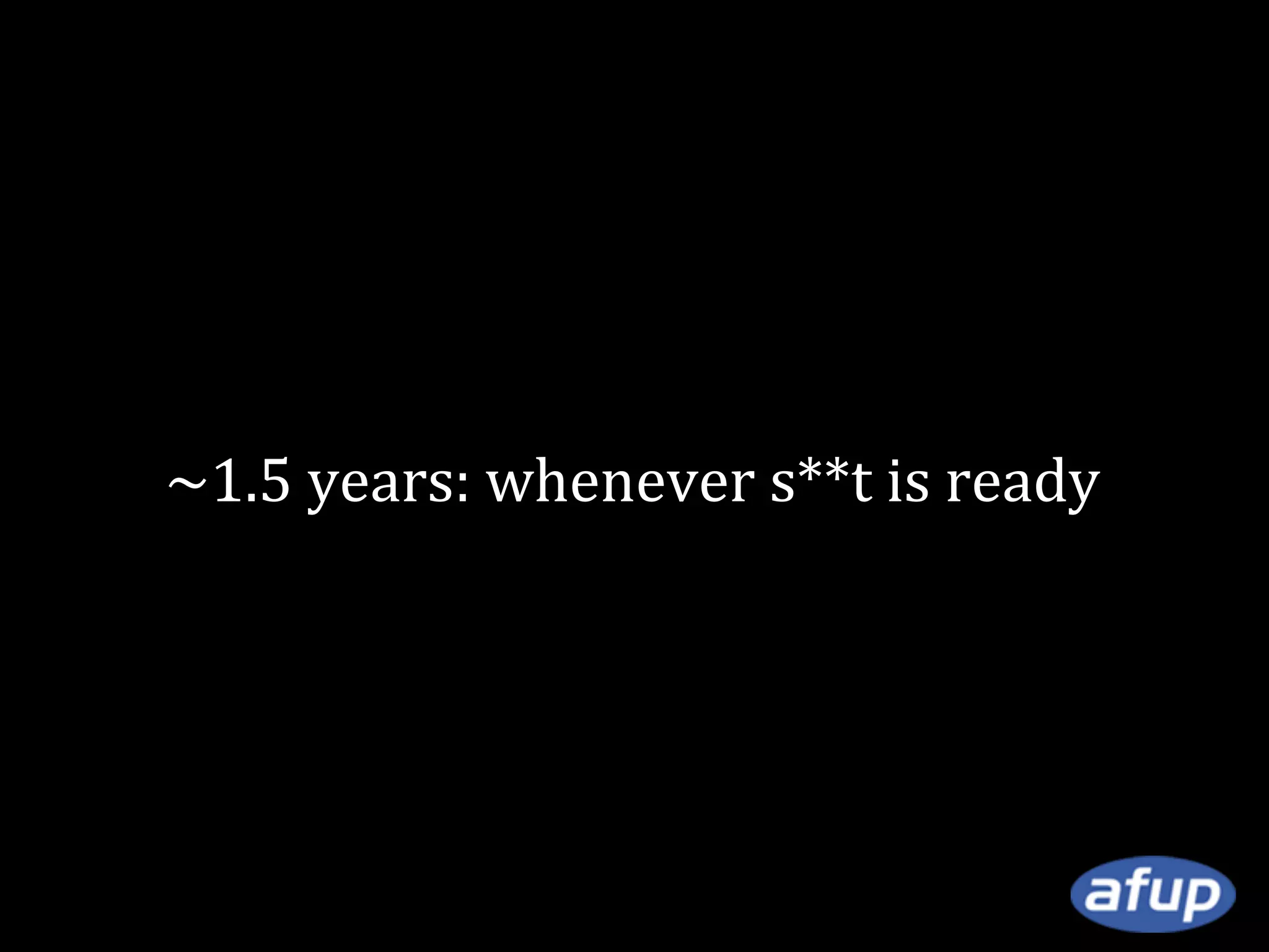~1.5 years: whenever s**t is ready

 