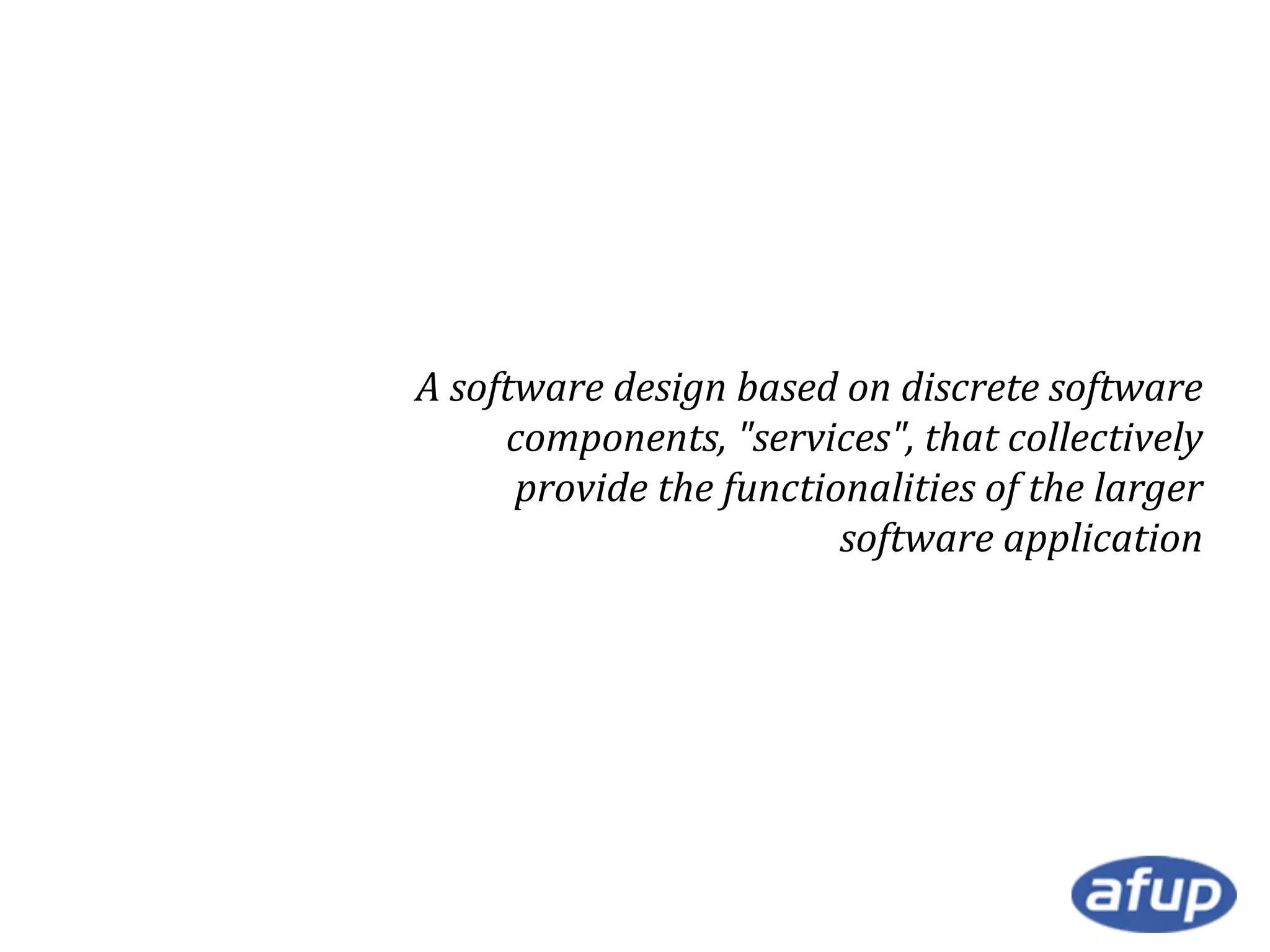A software design based on discrete software
components, "services", that collectively
provide the functionalities of the larger
software application

 