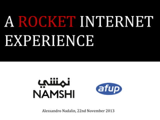 A ROCKET INTERNET
EXPERIENCE

Alessandro Nadalin, 22nd November 2013

 