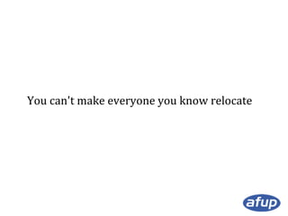 You can't make everyone you know relocate

 