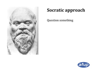 Socratic approach
Question something

 