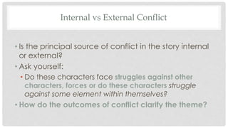 Internal vs External Conflict
• Is the principal source of conflict in the story internal
or external?
• Ask yourself:
• D...