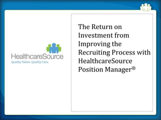 The Return on Investment from Improving the Recruiting Process with HealthcareSource Position Manager® 
