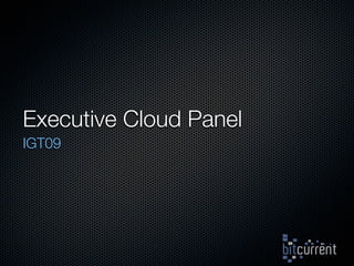 Executive Cloud Panel
IGT09
 