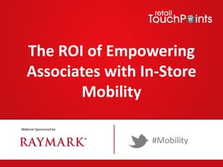 The ROI of Empowering
Associates with In-Store
Mobility
Webinar Sponsored by

#Mobility

 