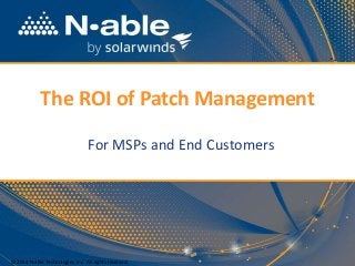 The ROI of Patch Management
For MSPs and End Customers
© 2014 N-able Technologies, Inc. All rights reserved.
 