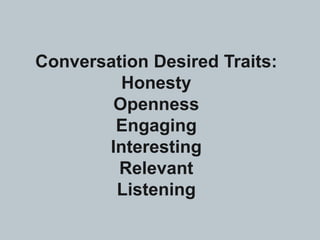 Conversation Desired Traits:<br />Honesty<br />Openness<br />Engaging<br />Interesting<br />Relevant<br />Listening<br />