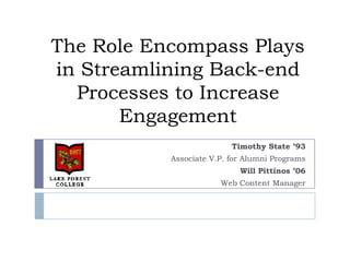 The Role Encompass Plays
in Streamlining Back-end
Processes to Increase
Engagement
Timothy State ’93
Associate V.P. for Alumni Programs
Will Pittinos ’06
Web Content Manager
 