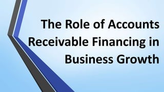 The Role of Accounts
Receivable Financing in
Business Growth
 