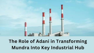 The Role of Adani in Transforming
Mundra Into Key Industrial Hub
 