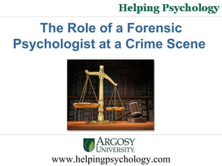 www.helpingpsychology.com The Role of a Forensic Psychologist at a Crime Scene  