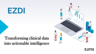 EZDI
Transforming clinical data
into actionable intelligence
 