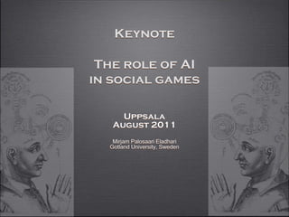 Keynote

 The role of AI
in social games

     Uppsala
   August 2011
   Mirjam Palosaari Eladhari
  Gotland University, Sweden
 