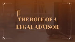 THE ROLE OF A
LEGAL ADVISOR
 