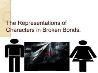 The Representations of
Characters in Broken Bonds.
 