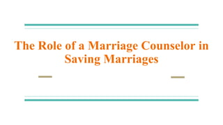 The Role of a Marriage Counselor in
Saving Marriages
 