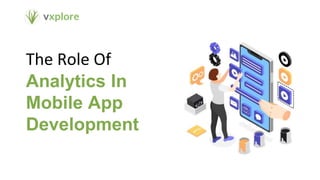 The Role Of
Analytics In
Mobile App
Development
 