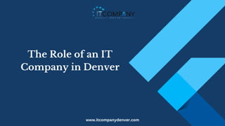 The Role of an IT
Company in Denver
www.itcompanydenver.com
 