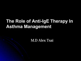 Real-life Experience in
      C.C.H



The Role of Anti-IgE Therapy In
Asthma Management

             M.D Alex Tsai
 
