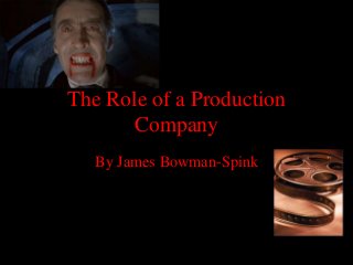 The Role of a Production
      Company
   By James Bowman-Spink
 