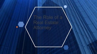 The Role of a
Real Estate
Attorney
 