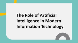 The Role of Artificial
Intelligence in Modern
Information Technology
 