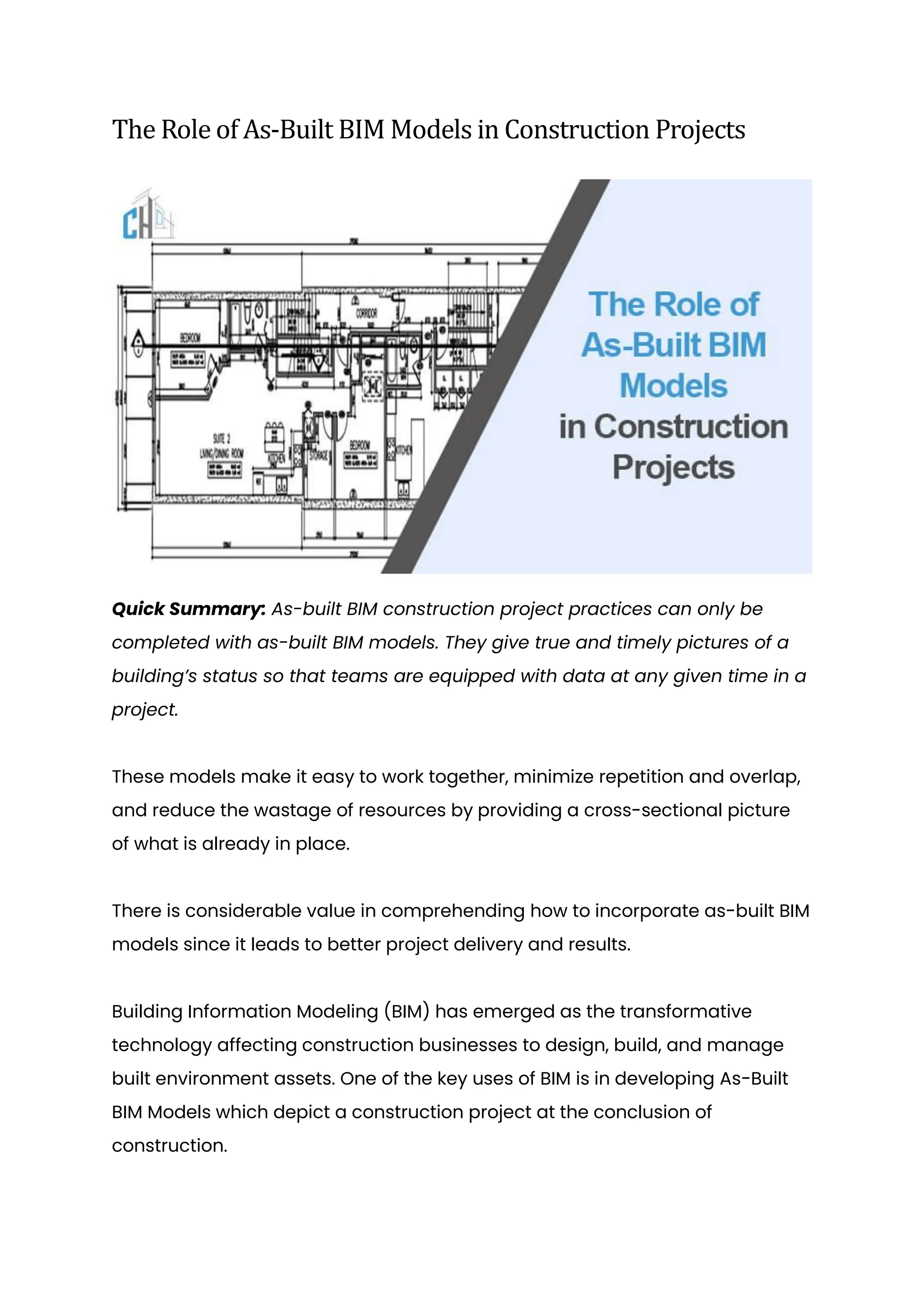 The Role of As-Built BIM Models in Construction Projects
Quick Summary: As-built BIM construction project practices can only be
completed with as-built BIM models. They give true and timely pictures of a
building’s status so that teams are equipped with data at any given time in a
project.
These models make it easy to work together, minimize repetition and overlap,
and reduce the wastage of resources by providing a cross-sectional picture
of what is already in place.
There is considerable value in comprehending how to incorporate as-built BIM
models since it leads to better project delivery and results.
Building Information Modeling (BIM) has emerged as the transformative
technology affecting construction businesses to design, build, and manage
built environment assets. One of the key uses of BIM is in developing As-Built
BIM Models which depict a construction project at the conclusion of
construction.
 