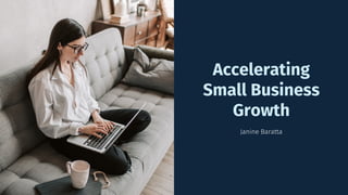 Janine Baratta
Accelerating
Small Business
Growth
 