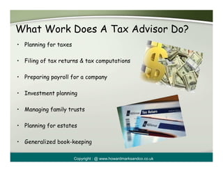 What Work Does A Tax Advisor Do?
• Planning for taxes

• Filing of tax returns & tax computations

• Preparing payroll for...