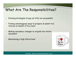 What Are The Responsibilities?

• Forming strategies to pay as little tax as possible

• Finding advantageous ways to prep...
