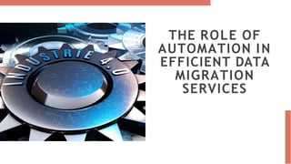 THE ROLE OF
AUTOMATION IN
EFFICIENT DATA
MIGRATION
SERVICES
 