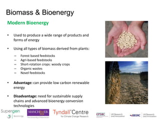 Biomass & Bioenergy
Modern Bioenergy
• Used to produce a wide range of products and
forms of energy
• Using all types of b...