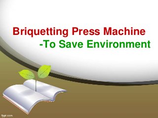 Briquetting Press Machine
-To Save Environment
 