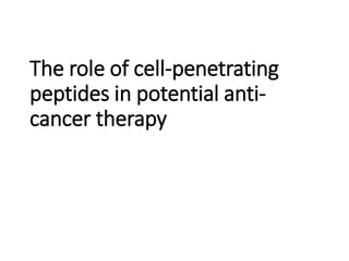 The role of cell-penetrating
peptides in potential anti-
cancer therapy
 