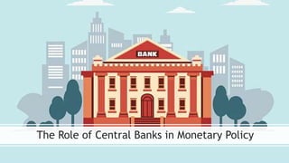 The Role of Central Banks in Monetary Policy
 