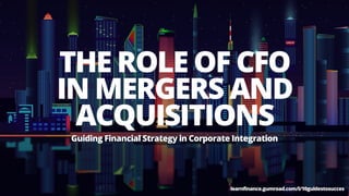 THE ROLE OF CFO
IN MERGERS AND
ACQUISITIONS
Guiding Financial Strategy in Corporate Integration
learnfinance.gumroad.com/l/10guidestosucces
 