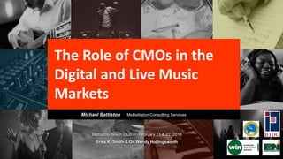 Barbados Beach Club February 21 & 22, 2018
Erica K. Smith & Dr. Wendy Hollingsworth
The Role of CMOs in the
Digital and Live Music
Markets
Michael Battiston MeBattiston Consulting Services
 