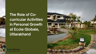 The Role of Co-
curricular Activities
in Personal Growth
at Ecole Globale,
Uttarakhand
 