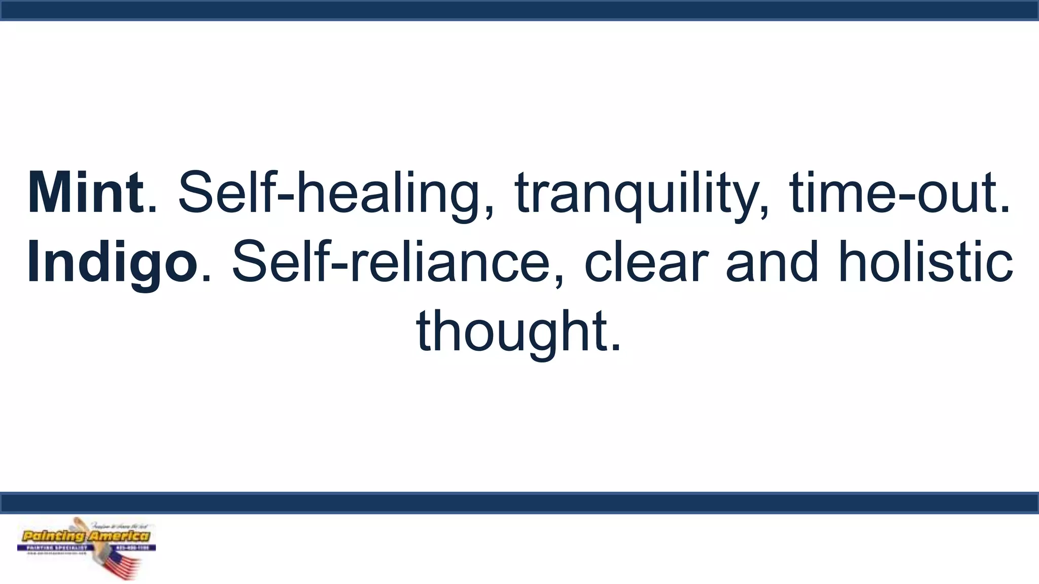 Mint. Self-healing, tranquility, time-out. 
Indigo. Self-reliance, clear and holistic 
thought. 
 