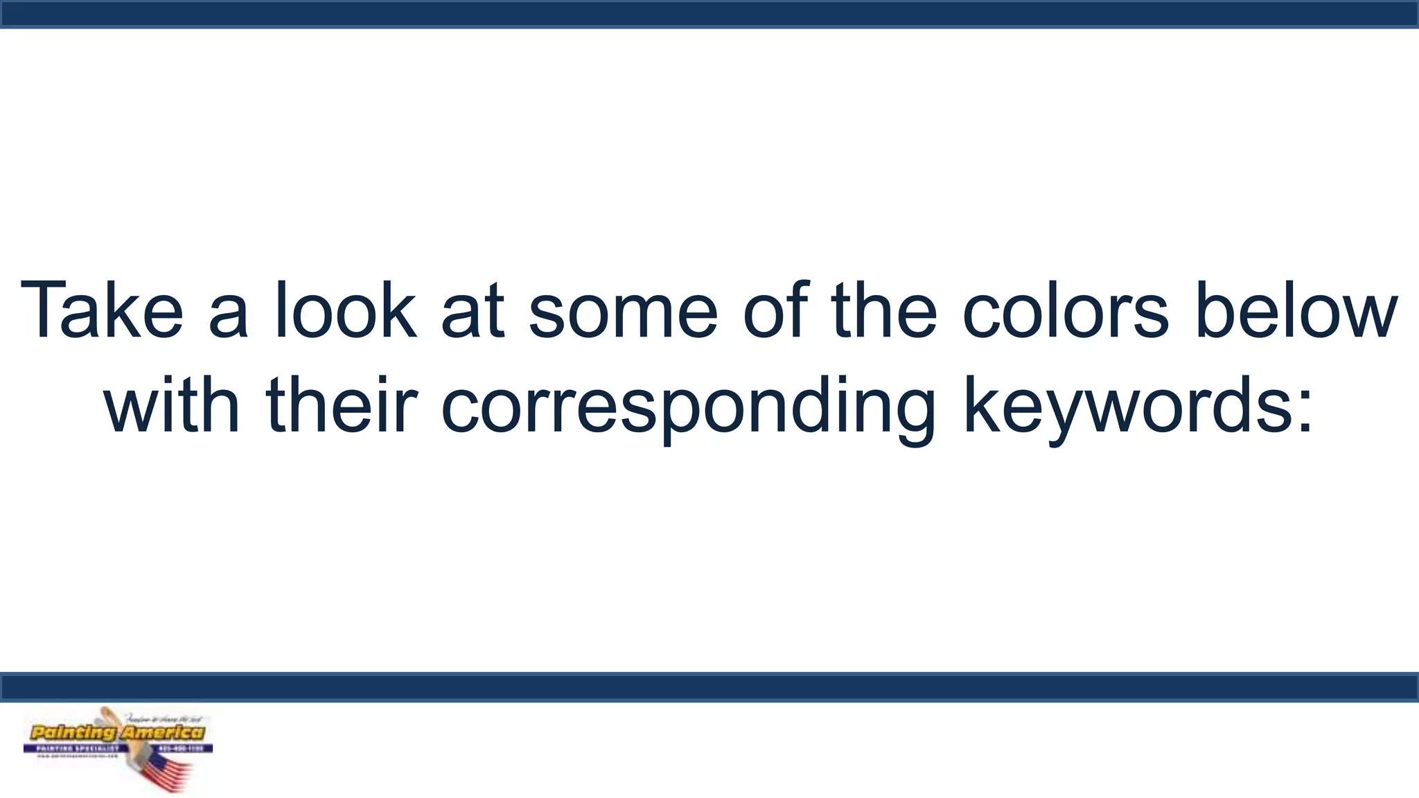 Take a look at some of the colors below 
with their corresponding keywords: 
 