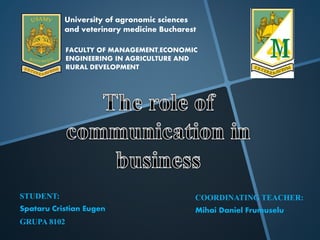 University of agronomic sciences
and veterinary medicine Bucharest
FACULTY OF MANAGEMENT,ECONOMIC
ENGINEERING IN AGRICULTURE AND
RURAL DEVELOPMENT
STUDENT:
Spataru Cristian Eugen
COORDINATING TEACHER:
Mihai Daniel Frumuselu
GRUPA 8102
 