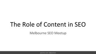 jasonmun.com | @jasonmun
The Role of Content in SEO
Melbourne SEO Meetup
 