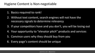 jasonmun.com | @jasonmun
Hygiene Content is Non-negotiable
1. Basics required to rank!
2. Without text content, search eng...